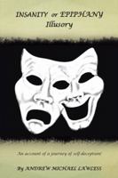 Insanity or Epiphany Illusory: An Account of a Journey of Self-Deception! 148171869X Book Cover