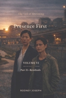 Volume VI — Presence First: Part II: Residuals (The Veil of Becoming) B0GZBB8Q4H Book Cover