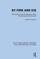 By Fire and Ice: Dismantling Chemical Weapons While Preserving the Environment 0367611813 Book Cover