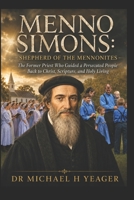 Menno Simons: Shepherd of the Mennonites: The Former Priest Who Guided a Persecuted People Back to Christ, Scripture, and Holy Living B0H7T181SQ Book Cover