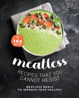 Meatless Recipes that You Cannot Resist: Meatless Meals to Improve Your Health!! 1393753450 Book Cover