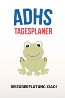 ADHS Tagesplaner - Reiz�berflutung Ciao!: Denke nur an deine heutigen Aufgaben und Ziele die du dir aufschreibst, einfacher Leben mit ADS / ADHS 1709671386 Book Cover