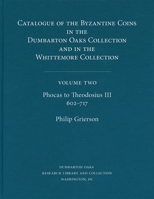 Catalogue of the Byzantine Coins in the Dumbarton Oaks Collection and in the Whittemore Collection, 2, Phocas to Theodosius III, 602-717 (Dumbarton Oaks Byzantine Collection Catalogs) 088402024X Book Cover