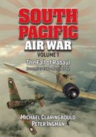 South Pacific Air War, Volume 1: The Fall of Rabaul December 1941 - March 1942 0994588941 Book Cover