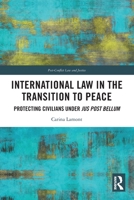International Law in the Transition to Peace: Protecting Civilians Under Jus Post Bellum 103203730X Book Cover