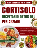 RICETTARIO DETOX DEL CORTISOLO PER ANZIANI: Un ricettario delicato e anti-stress per sostenere la salute delle ghiandole surrenali, la perdita di peso e l’energia negli anziani (Italian Edition) B0FHH5D2GJ Book Cover
