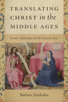 Translating Christ in the Middle Ages: Gender, Authorship, and the Visionary Text 0268202206 Book Cover