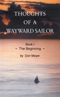 Thoughts of a Wayward Sailor: Book I The Beginning 022881653X Book Cover