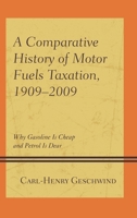 A Comparative History of Motor Fuels Taxation, 1909-2009: Why Gasoline Is Cheap and Petrol Is Dear 149855380X Book Cover