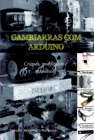 GAMBIARRAS COM ARDUINO: CRIANDO, MODIFICANDO E APRENDENDO 6500837193 Book Cover