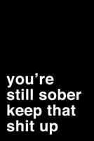 You're Still Sober. Keep That Shit Up: 6x9 Dot Bullet Notebook/Journal Motivation Sobriety Soberversary Gift Idea 1704259525 Book Cover