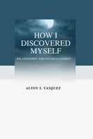 How I Discovered Myself: Relationships and self Management B0BSJHDJRN Book Cover