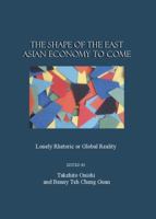 The Shape of the East Asian Economy to Come: Lonely Rhetoric or Global Reality 1847182984 Book Cover
