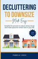 Decluttering to Downsize: Simplify the process to reduce stress, let go and make space for what’s next in your life B0DXYDPL38 Book Cover