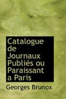 Catalogue de Journaux PubliAcs ou Paraissant aAnParis 0559015682 Book Cover