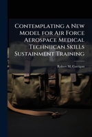 Contemplating a New Model for Air Force Aerospace Medical Techniican Skills Sustainment Training 1025094751 Book Cover