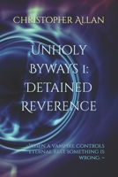 Unholy Byways 1: Detained Reverence: ~When a vampire controls eternal rest something is wrong. ~ B0DW435G3V Book Cover