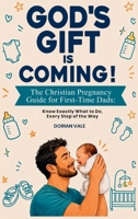 God's Gift is Coming! The Christian Pregnancy Guide for First-Time Dads: Know Exactly What to Do, Every Step of the Way 1774341816 Book Cover
