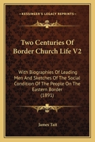 Two Centuries Of Border Church Life V2: With Biographies Of Leading Men And Sketches Of The Social Condition Of The People On The Eastern Border 1165160056 Book Cover