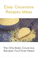 Easy Couscous Recipes Ideas: The Only Basic Couscous Recipes You'll Ever Need: How To Cook Couscous Perfectly B098S3Z9P2 Book Cover