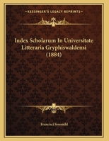 Index Scholarum In Universitate Litteraria Gryphiswaldensi (1884) 1168302366 Book Cover