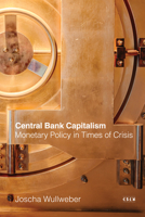 Central Bank Capitalism: Monetary Policy in Times of Crisis (Currencies: New Thinking for Financial Times) 1503638960 Book Cover