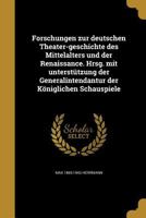 Forschungen Zur Deutschen Theater-Geschichte Des Mittelalters Und Der Renaissance. Hrsg. Mit Unterstutzung Der Generalintendantur Der Koniglichen Schauspiele 1362512710 Book Cover