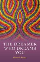 The Dreamer Who Dreams You: The Shaman, the Buddha and the Conscious Dream 1846946654 Book Cover