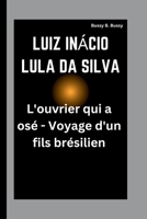 LUIZ INÁCIO LULA DA SILVA: L'ouvrier qui a osé - Voyage d'un fils brésilien (French Edition) B0FP9RHCY6 Book Cover
