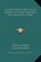 Lettere Inedite del Pietro Bembo E Di Altri Scrittori del Secolo XVI 116541421X Book Cover