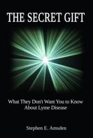 The Secret Gift: What They Don't Want You to Know about Lyme Disease 1601660499 Book Cover
