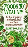 Foods To Heal By: An A-to-Z Guide To Medicinal Foods And Their Curative Properties 0312959877 Book Cover