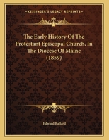 The Early History of the Protestant Episcopal Church, in the Diocese of Maine 1165744503 Book Cover