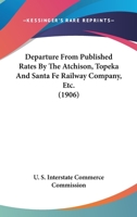 Departure From Published Rates By The Atchison, Topeka And Santa Fe Railway Company, Etc. 1168081009 Book Cover