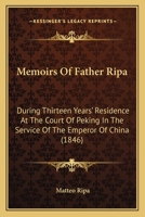 Memoirs of Father Ripa, during Thirteen Years' Residence at the Court of Peking in the Service of the Emperor of China: With an account of the foundation ... for the education of young Chinese at Napl 1019348658 Book Cover
