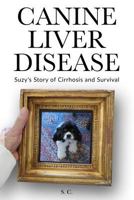 Canine Liver Disease: Suzy's Story of Cirrhosis and Survival 1983575186 Book Cover