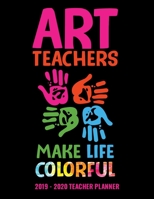 Art Teachers Make Life Colorful 2019 - 2020 Teacher Planner: Monthly and Weekly Dated Academic Organizer for Teachers 1692621564 Book Cover