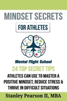 Mindset Secrets for Athletes: 24 Top Secrets Tips Athletes Can Use to Master a Positive Mindset, Reduce Stress And Thrive in Difficult Situations B085DV2VFQ Book Cover