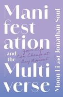 Manifestation and the Multiverse: Your Life Can Change at Any Moment 1544548826 Book Cover