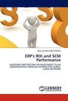 ERP's ROI and SCM Performance: Assessing ERP's Return on Investment to an Organisation through an Effective Supply Chain Network 3845416610 Book Cover