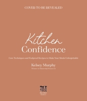 Kitchen Confidence: Core Techniques and Foolproof Recipes to Make Your Meals Unforgettable 1645679055 Book Cover