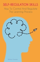 Self-Regulation Skills How To Control And Regulate The Learning Process B0BLT3SFW1 Book Cover