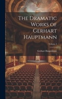 The Dramatic Works of Gerhart Hauptmann; Volume 3 1022534416 Book Cover
