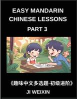 Easy Mandarin Chinese Lessons (Part 3)- Moderate-Level Multiple Answer Objective Tests for Young Learners and Chinese Beginners, Simplified Character ... Fun Mind Challenges, All HSK Levels Covered B0G4VLFGFT Book Cover