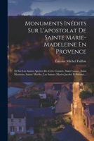 Monuments Inédits Sur L'apostolat De Sainte Marie-Madeleine En Provence: Et Sur Les Autres Apotres De Cette Contrée, Saint Lazare, Saint Maximin, Sain 1015833705 Book Cover