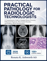 PRACTICAL PATHOLOGY FOR RADIOLOGIC TECHNOLOGISTS: A Comprehensive Guide to Imaging Disease Processes, Differential Diagnosis, Body System Disorders, and Evidence-Based Interpretation B0HCK68JPZ Book Cover