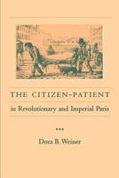 The Citizen-Patient in Revolutionary and Imperial Paris (The Henry E. Sigerist Series in the History of Medicine) 080187002X Book Cover