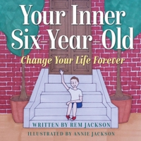 Your Inner Six Year Old: Change Your Life Forever 1734734094 Book Cover