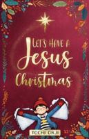 Let's Have a Jesus Christmas: A Story About Discovering the True Joy of the Nativity Beyond the Tinsel and Toys for Kids Ages 7-10 1918150117 Book Cover