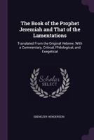 The Book of the Prophet Jeremiah and That of the Lamentations: Translated From the Original Hebrew; With a Commentary, Critical, Philological, and Exegetical 1021933538 Book Cover